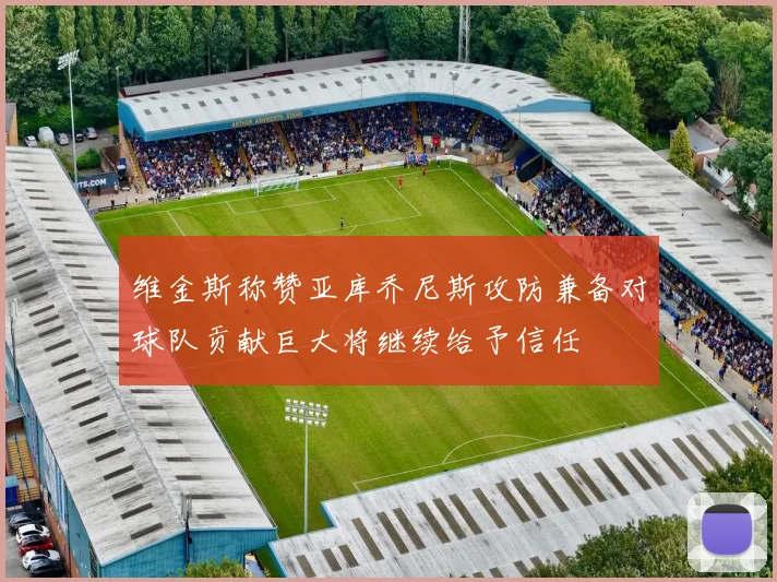 维金斯称赞亚库乔尼斯攻防兼备对球队贡献巨大将继续给予信任